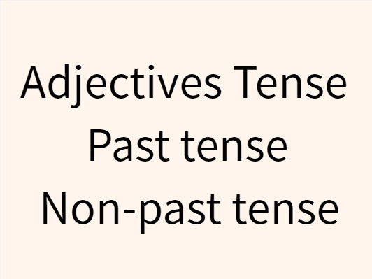 11 Adjectives—Tense,Past tense, Non-past tense